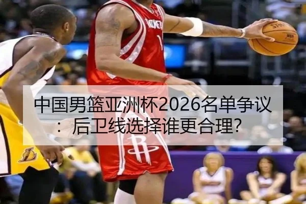 中国男篮亚洲杯2026名单争议：后卫线选择谁更合理？